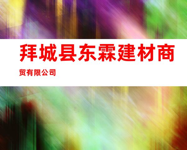 拜城县东霖建材商贸有限公司